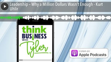 Leadership – Why a Million Dollars Wasn’t Enough - Kurt Uhlir