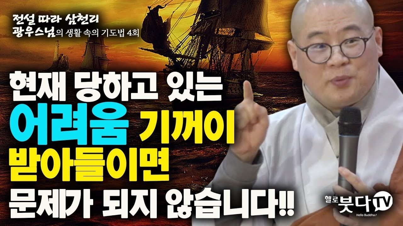현재 당하고 있는 어려움 기꺼이 받아들이면 문제가 되지 않습니다 | 전설 따라 삼천리 광우스님의 생활 속의 기도법 4회 | 인생 고난 어려움 팔자 운명 불교 기도 소원성취 상담