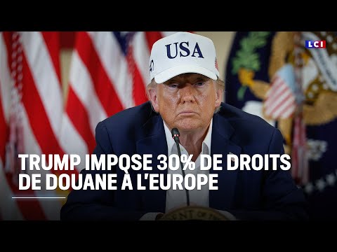 Trump impose 30% de droits de douane à l'Europe｜LCI