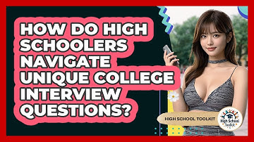How Do High Schoolers Navigate Unique College Interview Questions? - High School Toolkit