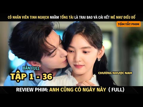 Review Phim Anh Cũng Có Ngày Này | Full Tập 1 – 36 | Chương Nhược Nam + Trần Tinh Húc mới 2023