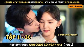 Review Phim Anh Cũng Có Ngày Này | Full Tập 1  36 | Chương Nhược Nam + Trần Tinh Húc