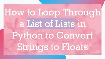 How to Loop Through a List of Lists in Python to Convert Strings to Floats