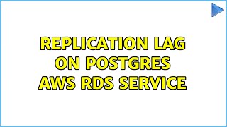 Replication Lag on Postgres AWS RDS Service