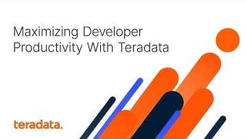 Maximizing Developer Productivity With Teradata