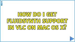 How do I get FluidSynth support in VLC on Mac OS X? (2 Solutions!!)