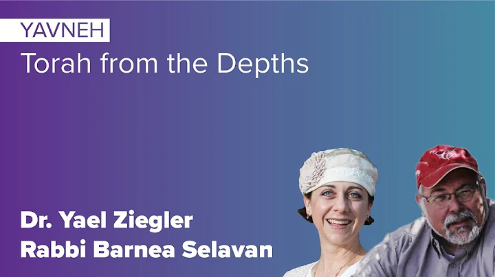 Yavneh  Torah from the Depths | Rabbi Barnea Selavan, Dr. Yael Ziegler