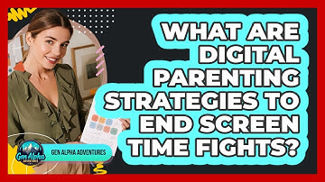 What Are Digital Parenting Strategies To End Screen Time Fights? - Gen Alpha Adventures