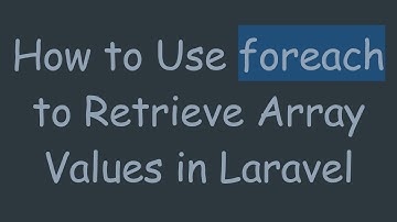 How to Use foreach to Retrieve Array Values in Laravel