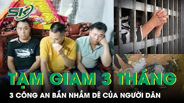 Ba Công An Bắn Nhầm Dê Của Người Dân Ở Hà Nội Bị Khởi Tố Và Bắt Tạm Giam 3 Tháng Để Điều Tra | SKĐS