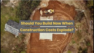 Should You Build Now When Construction Costs Explode?