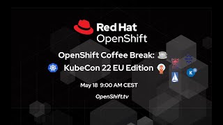 OpenShift Coffee Break: KubeCon 22 Edition!