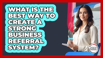 What Is The Best Way To Create A Strong Business Referral System?