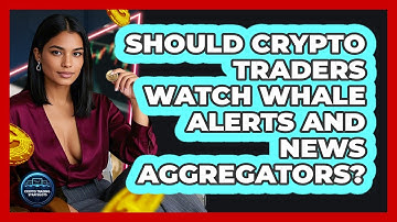 Should Crypto Traders Watch Whale Alerts And News Aggregators? - Crypto Trading Strategists
