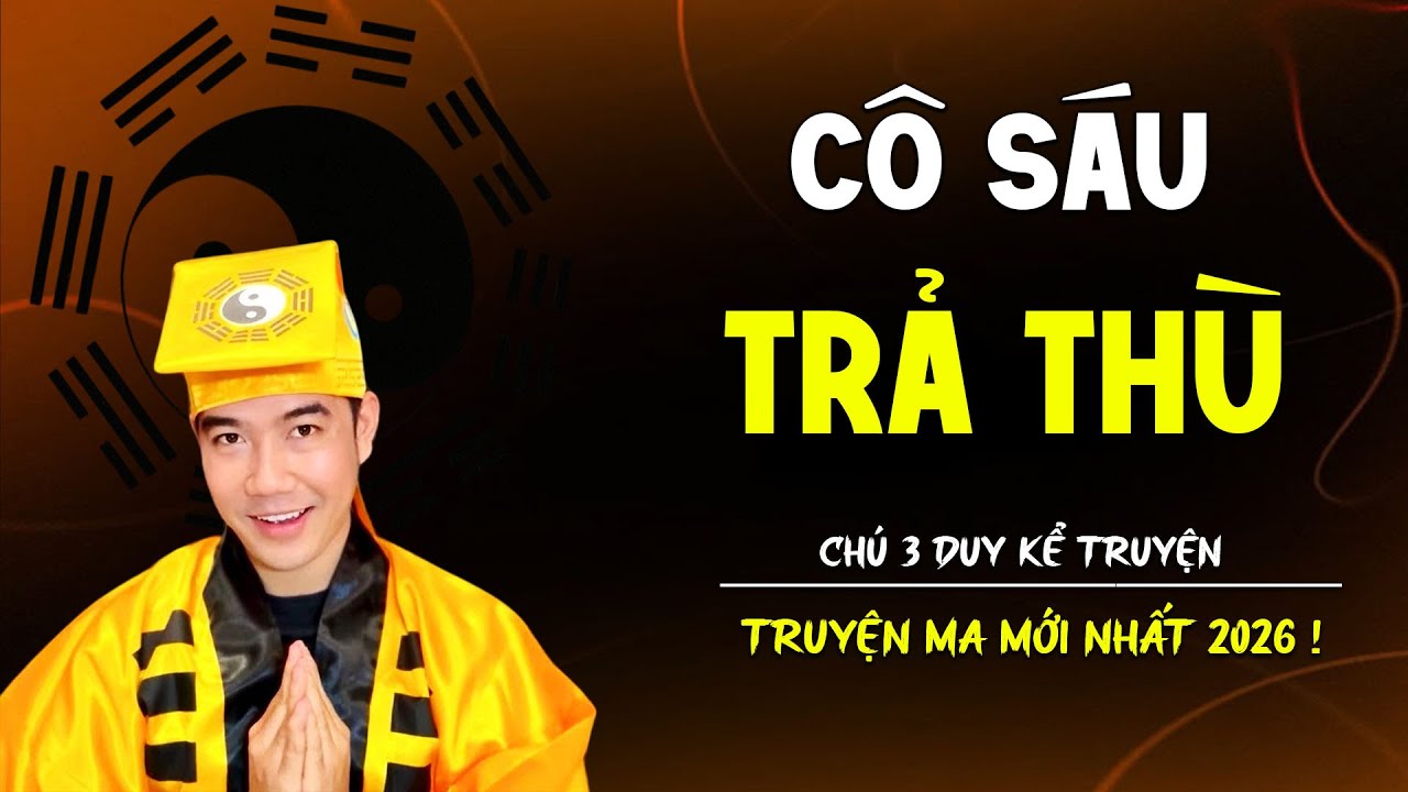 CÔ SÁU TRẢ THÙ - truyện ma tâm linh MC CHÚ 3 DUY kể lại...