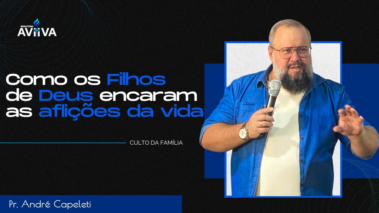 Como os Filhos de Deus encaram as aflições da vida - Pastor André Capeleti
