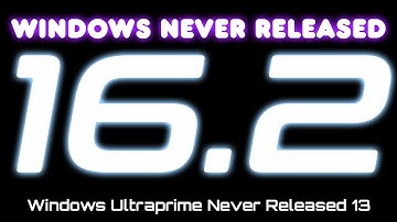 Windows Never Released 16.2 - Windows Ultraprime Never Released 13