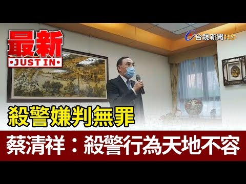 殺警嫌判無罪  蔡清祥：殺警行為天地不容【最新快訊】