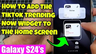 Galaxy S24/S24+/Ultra: How to Add The TikTok Trending Now Widget to the Home Screen