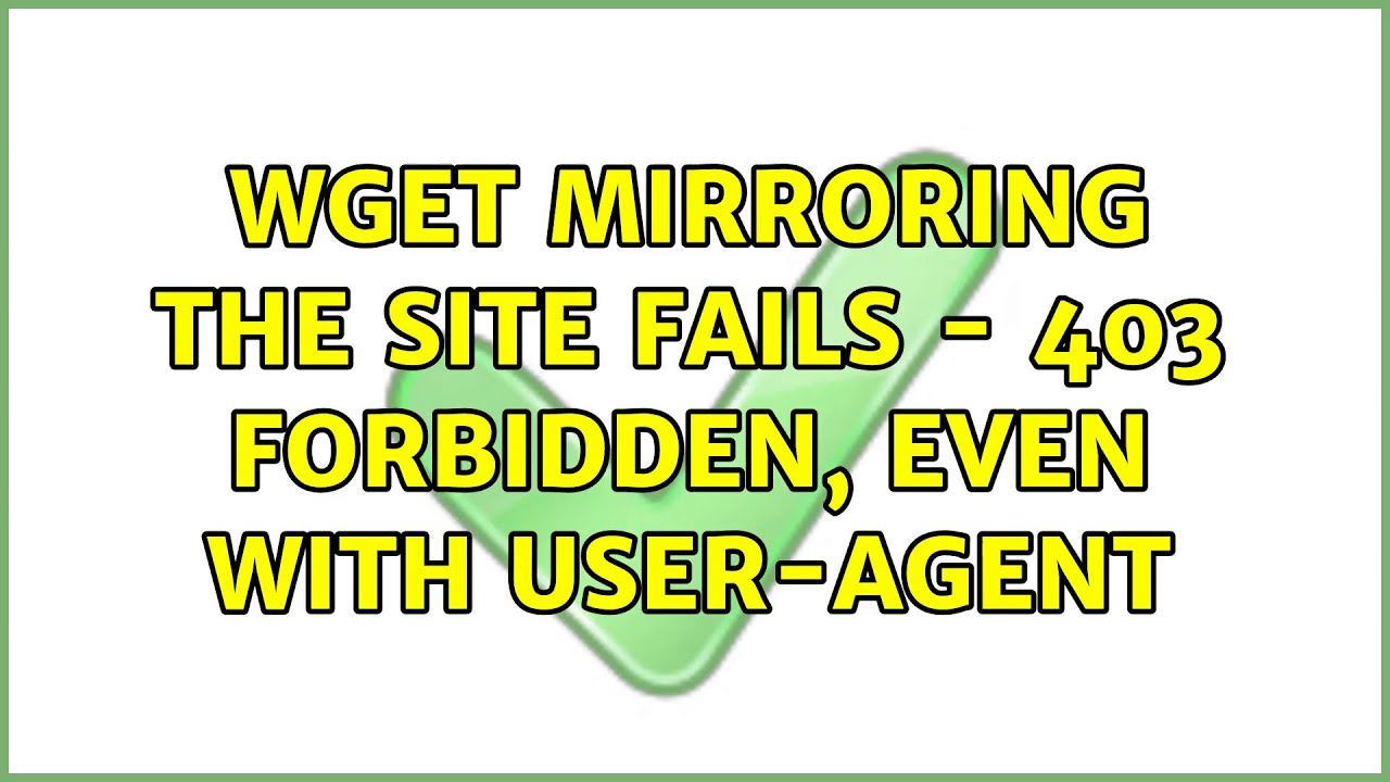 Wget Mirroring The Site Fails 403 Forbidden Even With User agent Wget Mirroring The Site Fails 403 Forbidden Even With User Agent