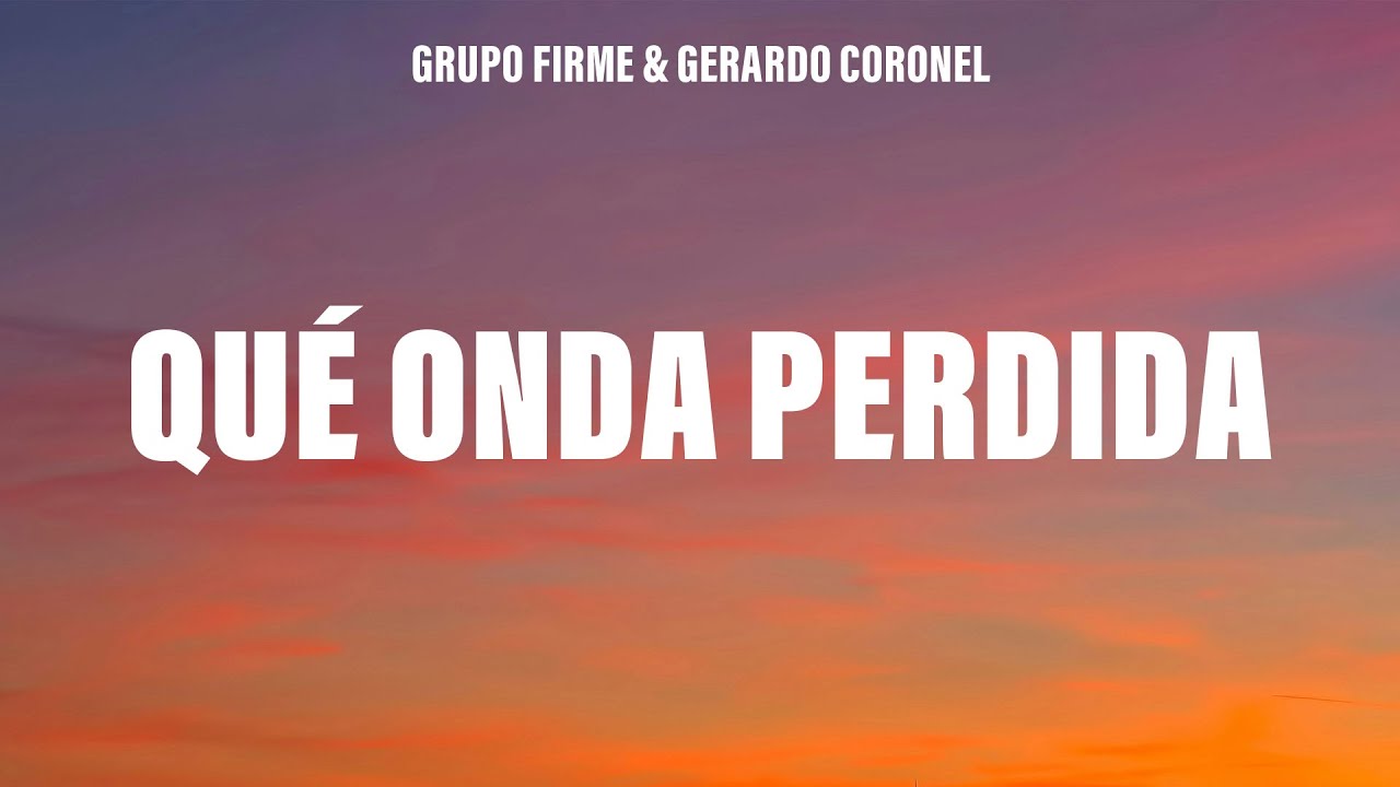 Grupo Firme, Gerardo Coronel - Qué Onda Perdida (Letra/Lyrics)
