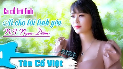 Nữ nghệ sỹ xinh đẹp hát hay...! Ngọc Diễm Tân cổ Ai Cho Tôi Tình Yêu | Tân cổ việt