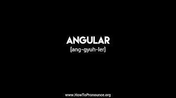 How to Pronounce "angular"