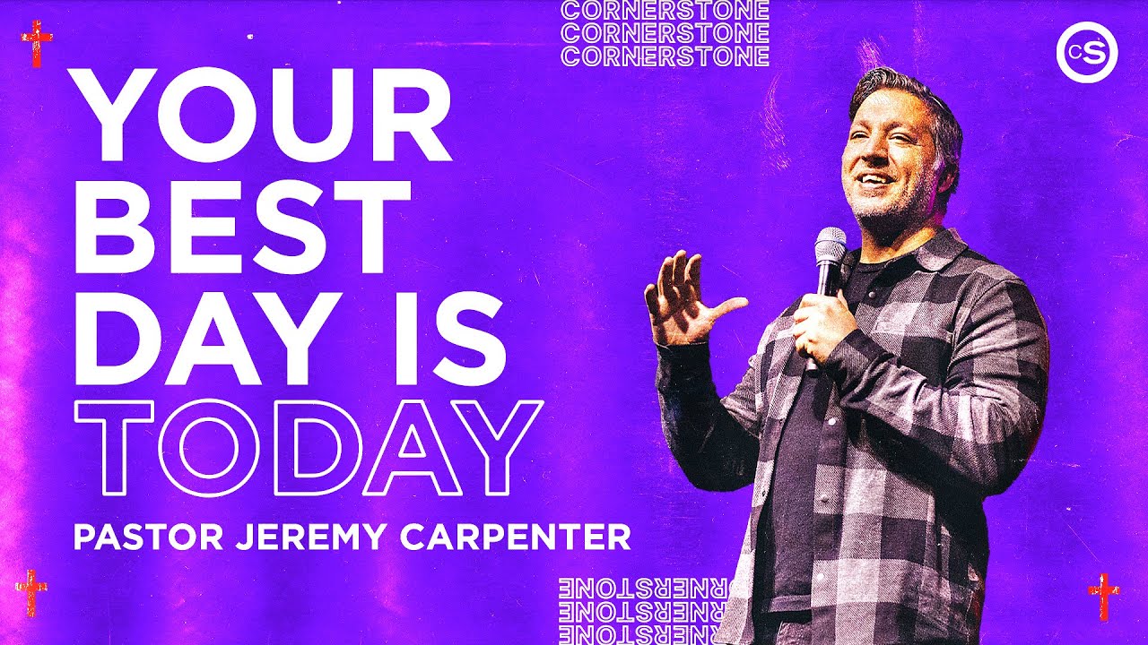 Your Best Day Is Today Cornerstone Church Pastor Jeremy Carpenter Your Best Day Is Today Cornerstone Church Pastor Jeremy Carpenter