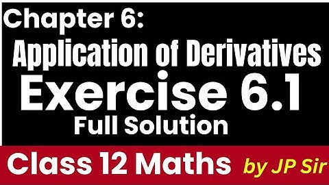 Class 12 Maths Exercise 6.1 All Questions | Application of Derivatives | NCERT Solutions by JP Sir