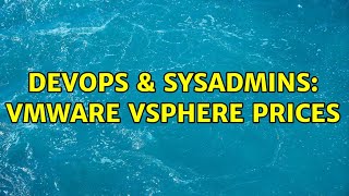 DevOps & SysAdmins: VMware vSphere Prices (3 Solutions!!) Details