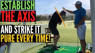 Establish the AXIS and Strike it PURE Every Time!