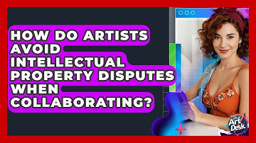 How Do Artists Avoid Intellectual Property Disputes When Collaborating? - The Virtual Art Desk
