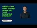 Is Direct Mail Effective for Marketing Your Recruiting Business?