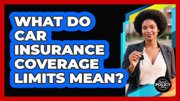 What Do Car Insurance Coverage Limits Mean?
