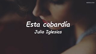 Video thumbnail of "Julio Iglesias - Esta Cobardía (LETRA)"