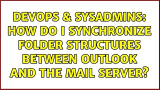 DevOps & SysAdmins: How do I synchronize folder structures between outlook and the mail server?