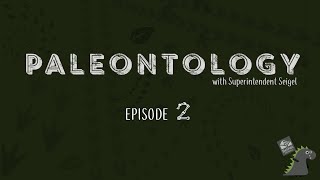 Paleontology with Superintendent Seigel – Episode II