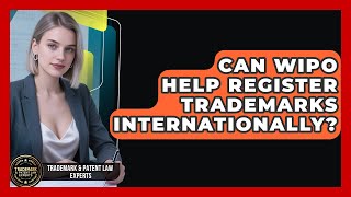 Can WIPO Help Register Trademarks Internationally? - Trademark and Patent Law Experts