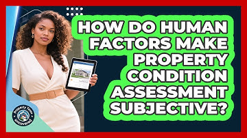 How Do Human Factors Make Property Condition Assessment Subjective? - Property Taxes Uncovered