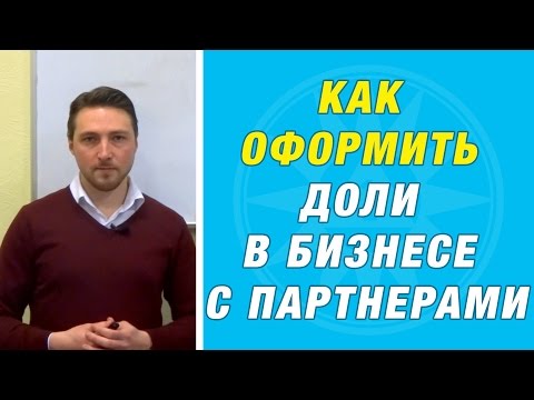 Как оформить доли в бизнесе с партнёрами?!