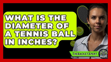 What Is The Diameter Of A Tennis Ball In Inches? - The Racket Xpert