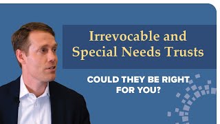 Irrevocable Trusts vs Special Needs Trusts - How They Work and Key Differences