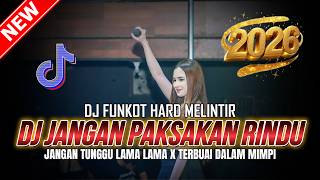 DJ FUNKOT HARD MELINTIR ! DJ JANGAN PAKSAKAN RINDU X JANGAN TUNGGU LAMA LAMA | DJ REMIX 2026
