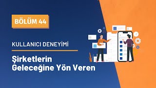 Kullanıcı Deneyimi I Şirketlerin Geleceğine Yön Veren