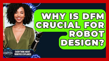 Why Is DFM Crucial For Robot Design? - Everything About Robotics Explained