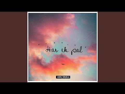 Ashu Shukla - Har Ek Pal