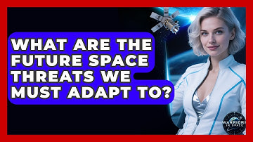 What Are The Future Space Threats We Must Adapt To? - Warriors In Space