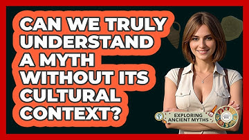 Can We Truly Understand A Myth Without Its Cultural Context? - Exploring Ancient Myths