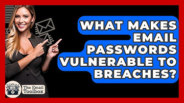 What Makes Email Passwords Vulnerable To Breaches? - TheEmailToolbox.com