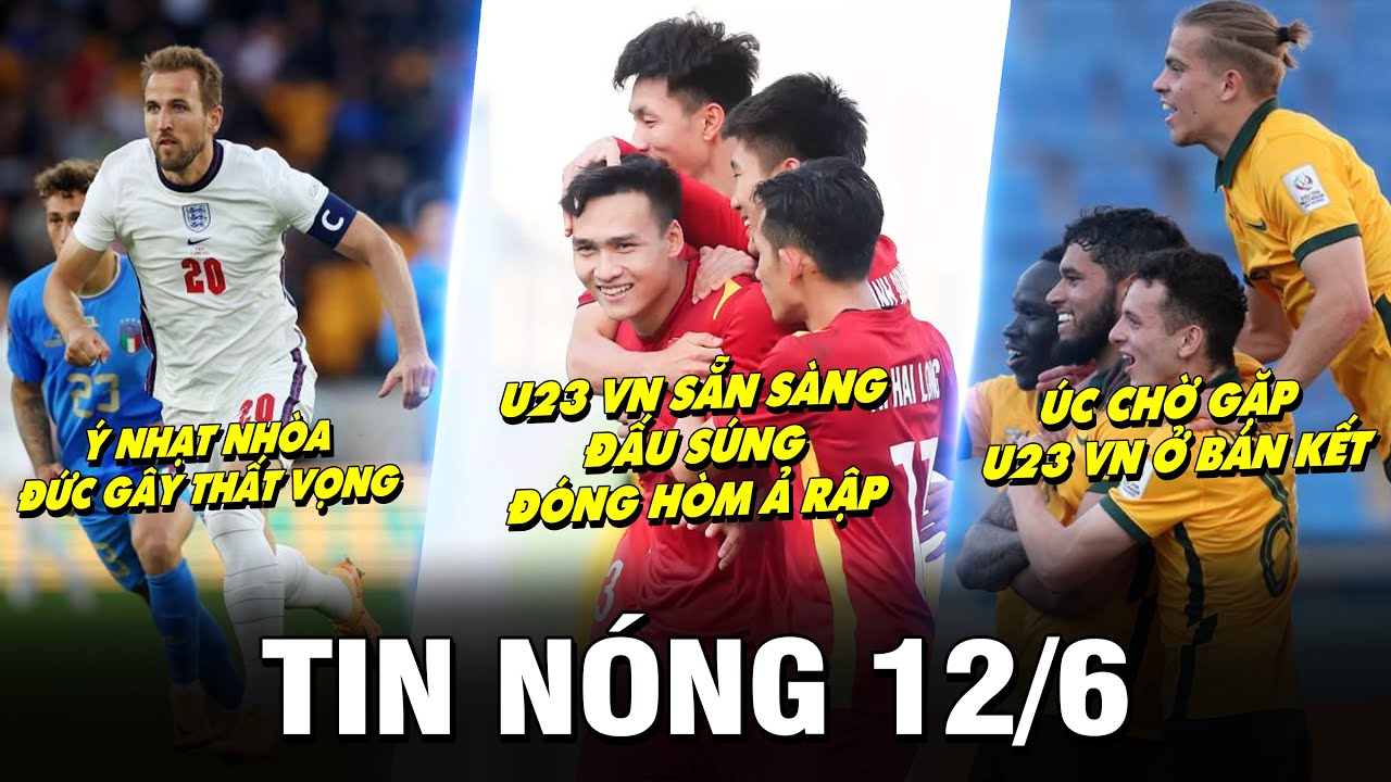 TIN NÓNG BÓNG ĐÁ 12/6 | U23 VN SẴN SÀNG ĐẤU SÚNG ĐÓNG HÒM Ả RẬP – ÚC CHỜ GẶP U23 VN Ở BÁN KẾT